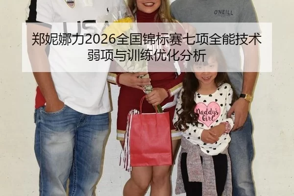 郑妮娜力2026全国锦标赛七项全能技术弱项与训练优化分析